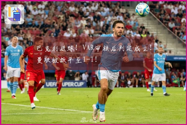 巴克利进球！VAR审核后判定成立！曼联被扳平至1-1！