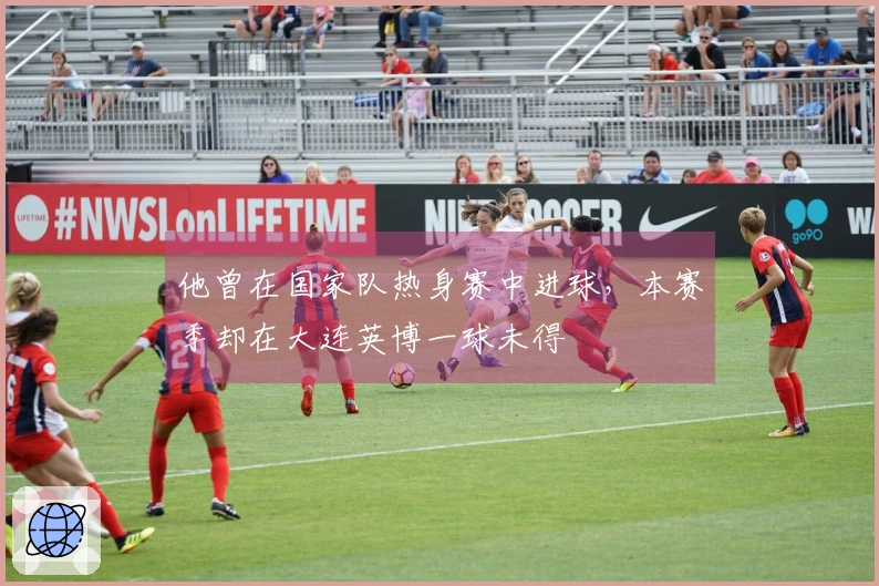 他曾在国家队热身赛中进球，本赛季却在大连英博一球未得