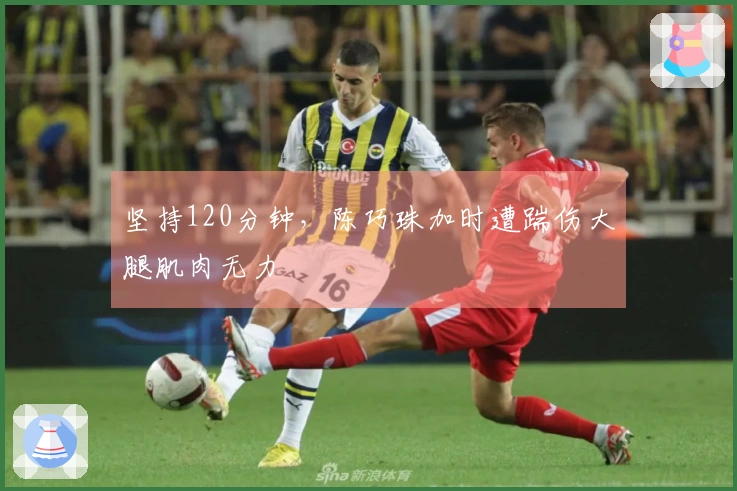 坚持120分钟，陈巧珠加时遭踹伤大腿肌肉无力
